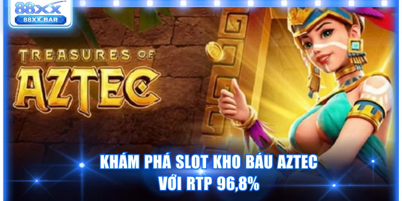 Khám phá slot Kho Báu Aztec với RTP 96,8%